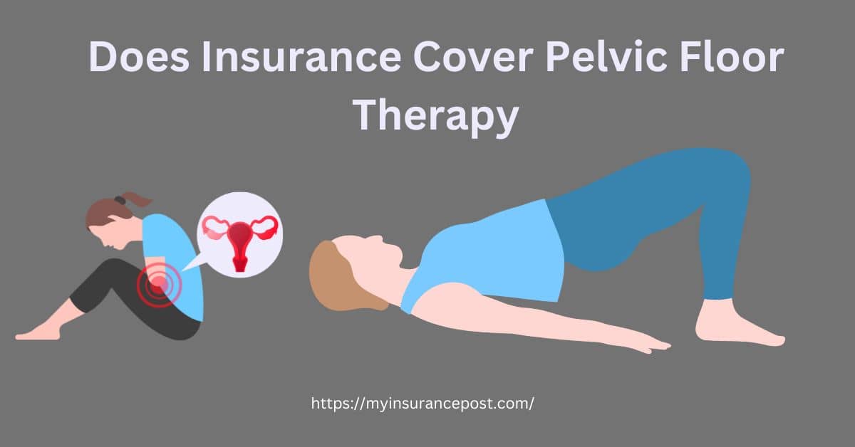 Is Pelvic Floor Therapy Covered By Insurance? 07/11/2024