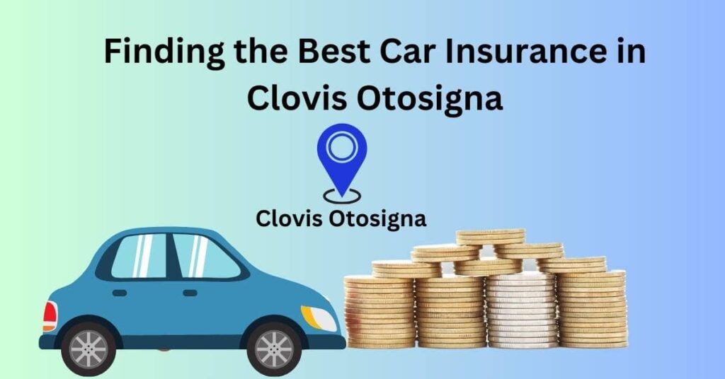 Finding the Best Car Insurance in Clovis Otosigna