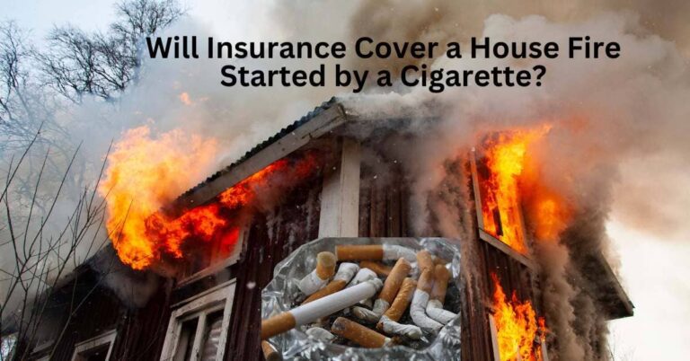 will insurance cover a house fire started by a cigarette