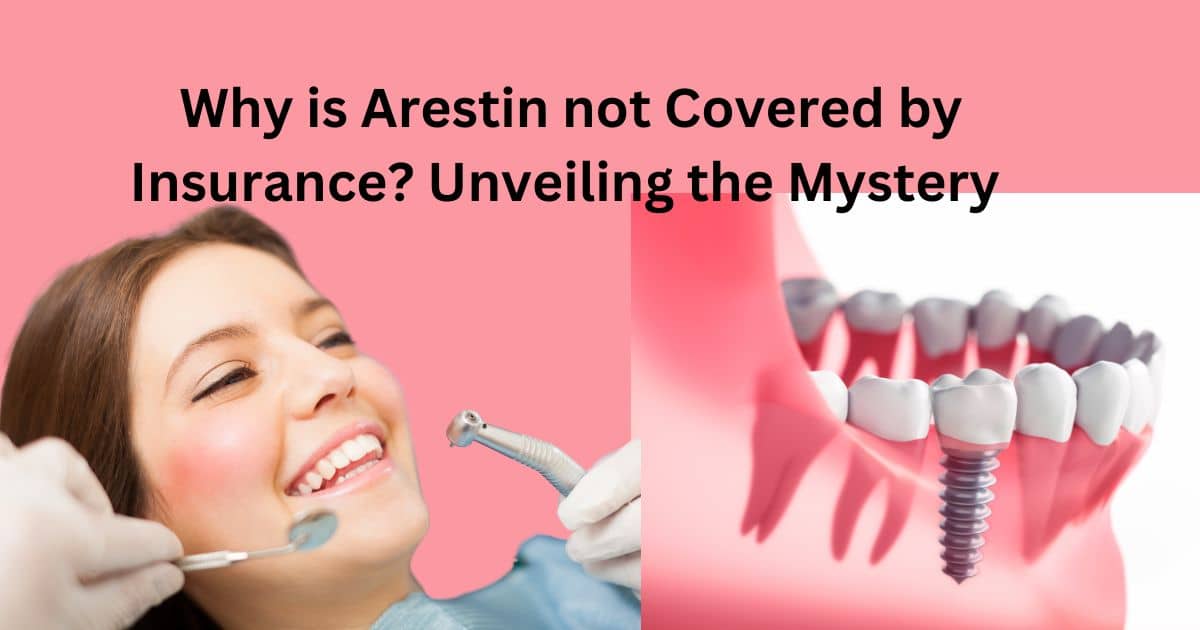 Why Is Arestin Not Covered By Insurance? 2024